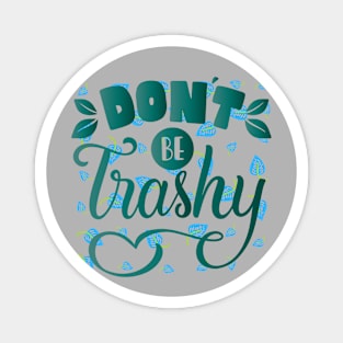 DON'T BE TRASHY Magnet